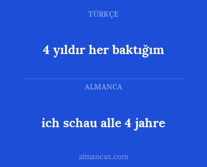 4 yıldır her baktığım - ich schau alle 4 jahre