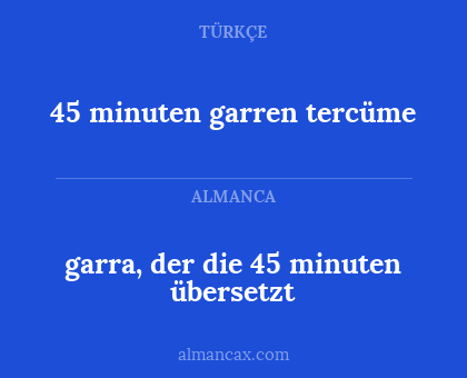 45 minuten garren tercüme - garra, der die 45 minuten übersetzt