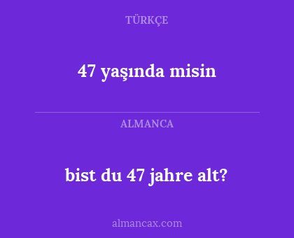 47 yaşında misin - bist du 47 jahre alt?