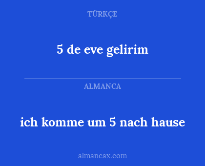 5 de eve gelirim - ich komme um 5 nach hause