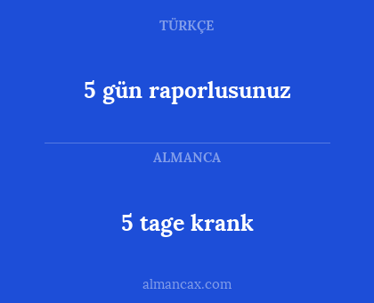 5 tage krank - 5 gün raporlusunuz