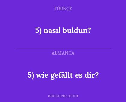 5) wie gefällt es dir? - 5) nasıl buldun?