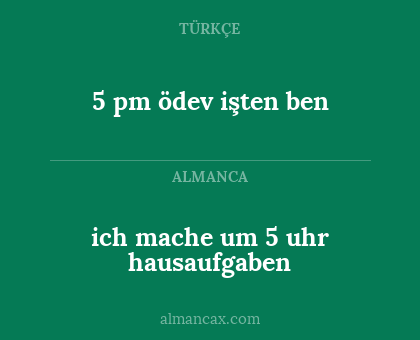 5 pm ödev işten ben - ich mache um 5 uhr hausaufgaben