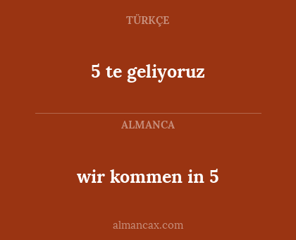 5 te geliyoruz - wir kommen in 5