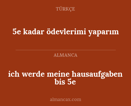 ich werde meine hausaufgaben bis 5e - 5e kadar ödevlerimi yaparım