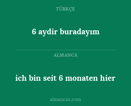 6 aydir buradayım - ich bin seit 6 monaten hier