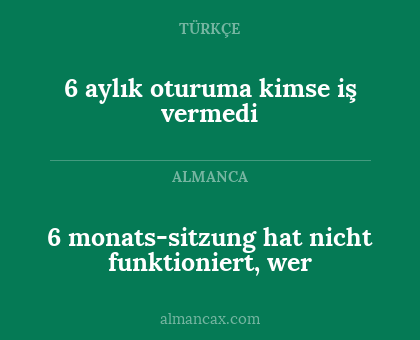 6 aylık oturuma kimse iş vermedi - 6 monats-sitzung hat nicht funktioniert, wer