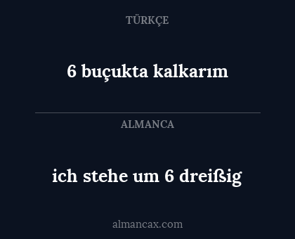 ich stehe um 6 dreißig - 6 buçukta kalkarım