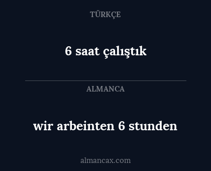 6 saat çalıştık - wir arbeinten 6 stunden