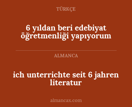 6 yıldan beri edebiyat öğretmenliği yapıyorum - ich unterrichte seit 6 jahren literatur