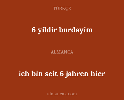 6 yildir burdayim - ich bin seit 6 jahren hier
