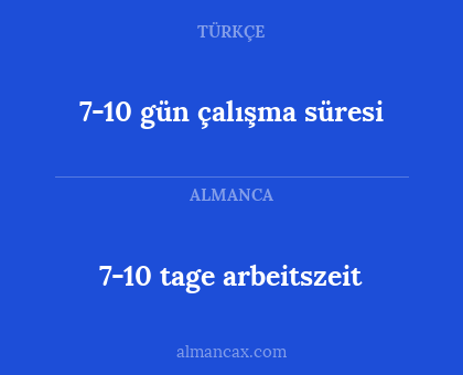 7-10 tage arbeitszeit - 7-10 gün çalışma süresi