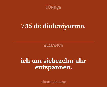 ich um siebezehn uhr entspannen. - 7:15 de dinleniyorum.