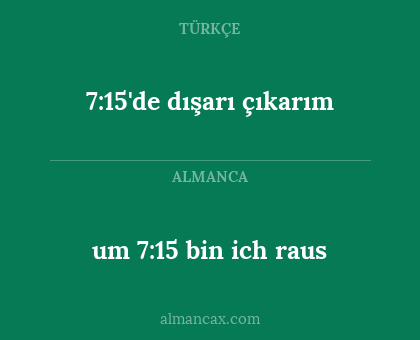 um 7:15 bin ich raus - 7:15'de dışarı çıkarım