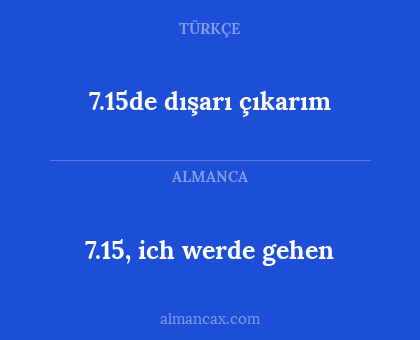 7.15, ich werde gehen - 7.15de dışarı çıkarım