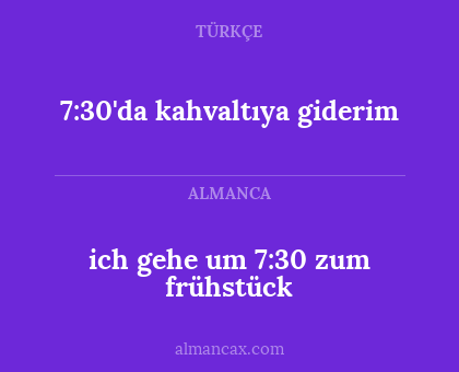 ich gehe um 7:30 zum frühstück - 7:30'da kahvaltıya giderim