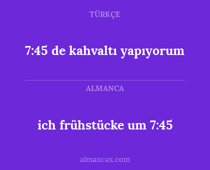 ich frühstücke um 7:45 - 7:45 de kahvaltı yapıyorum