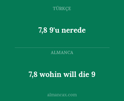 7,8 wohin will die 9 - 7,8 9'u nerede