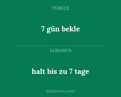 7 gün bekle - halt bis zu 7 tage