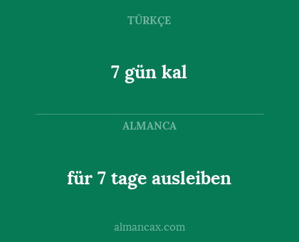 für 7 tage ausleiben - 7 gün kal