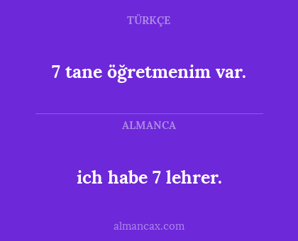 7 tane öğretmenim var. - ich habe 7 lehrer.