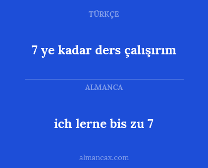 ich lerne bis zu 7 - 7 ye kadar ders çalışırım