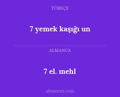 7 el. mehl - 7 yemek kaşığı un