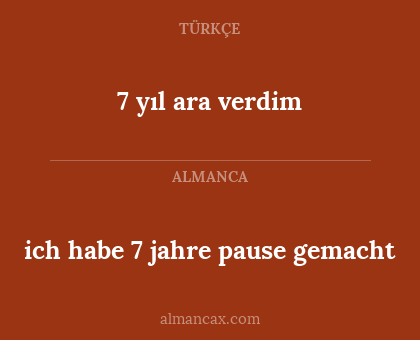7 yıl ara verdim - ich habe 7 jahre pause gemacht