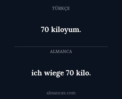 ich wiege 70 kilo. - 70 kiloyum.