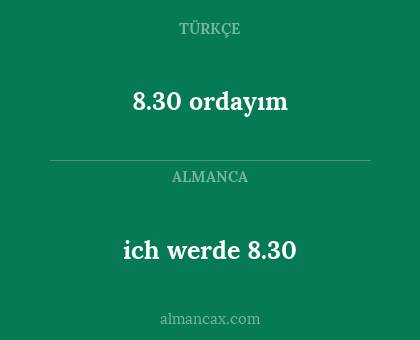 8.30 ordayım - ich werde 8.30