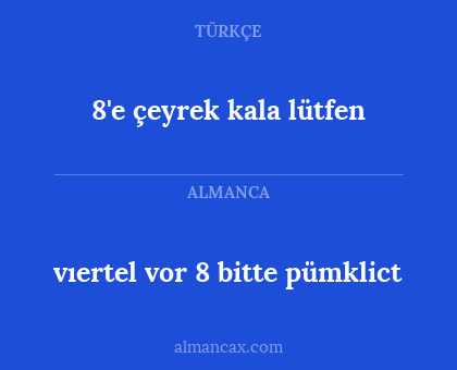 vıertel vor 8 bitte pümklict - 8'e çeyrek kala lütfen