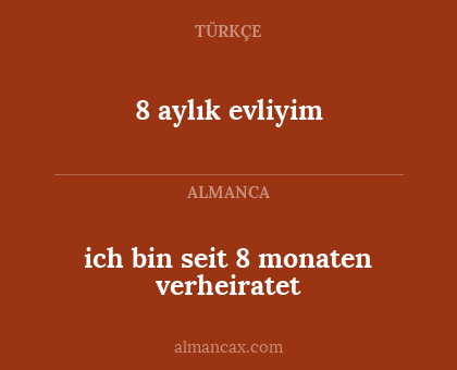 8 aylık evliyim - ich bin seit 8 monaten verheiratet