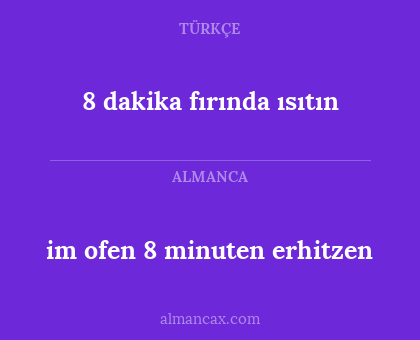 im ofen 8 minuten erhitzen - 8 dakika fırında ısıtın