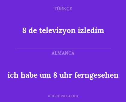 8 de televizyon izledim - ich habe um 8 uhr ferngesehen
