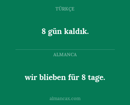 8 gün kaldık. - wir blieben für 8 tage.