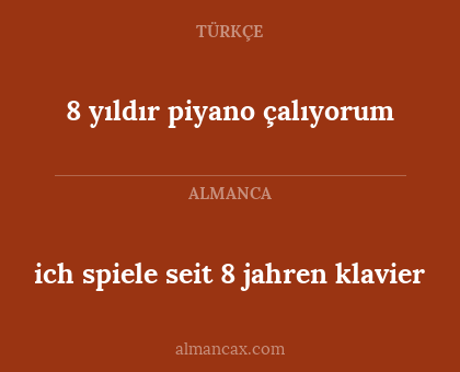 ich spiele seit 8 jahren klavier - 8 yıldır piyano çalıyorum