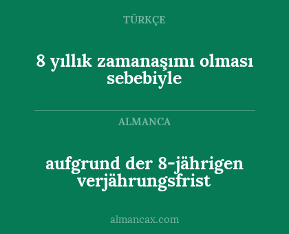 aufgrund der 8-jährigen verjährungsfrist - 8 yıllık zamanaşımı olması sebebiyle