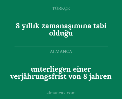 unterliegen einer verjährungsfrist von 8 jahren - 8 yıllık zamanaşımına tabi olduğu