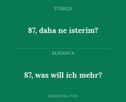 87, daha ne isterim? - 87, was will ich mehr?