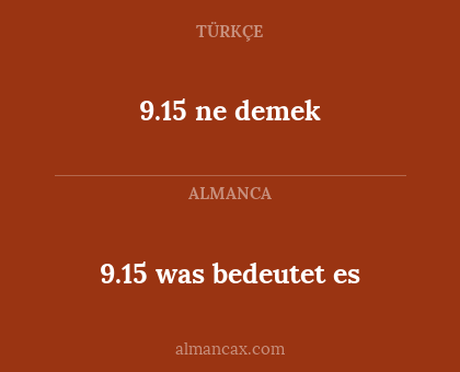9.15 ne demek - 9.15 was bedeutet es