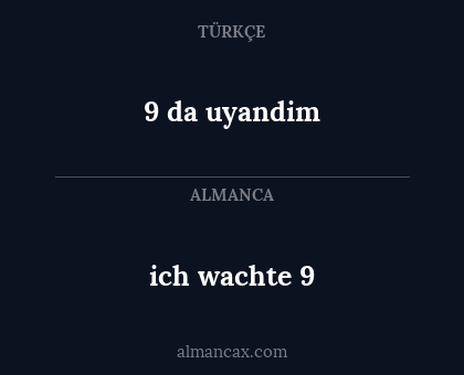 ich wachte 9 - 9 da uyandim