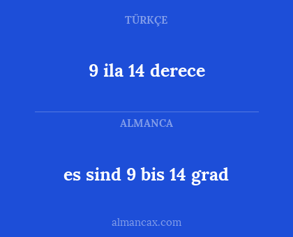 es sind 9 bis 14 grad - 9 ila 14 derece