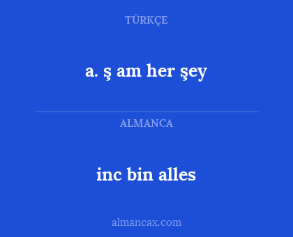 inc bin alles - a. ş am her şey