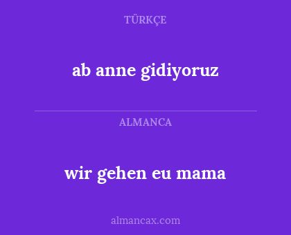 wir gehen eu mama - ab anne gidiyoruz