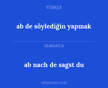 ab de söylediğin yapmak - ab nach de sagst du