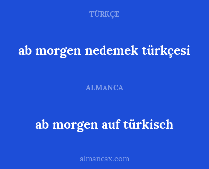 ab morgen nedemek türkçesi - ab morgen auf türkisch