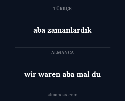 aba zamanlardık - wir waren aba mal du