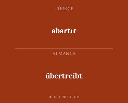 abartır - übertreibt