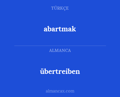 abartmak - übertreiben