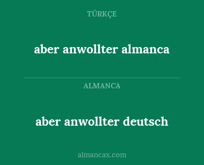 aber anwollter almanca - aber anwollter deutsch